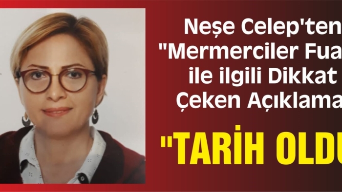 Neşe Celep'ten "Mermerciler Fuarı" ile İlgili Dikkat Çeken Açıklama!